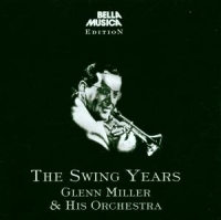 Glenn Miller & His Orchestra - The Swing Years