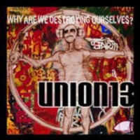 Union 13 - Why We Are Destroying Ourselves