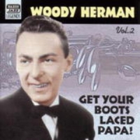 Woody Herman - Get Your Boots Laced Papa! - Woody Herman Vol. 2