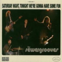 The Sewergrooves - Saturday Night, Tonight We're Gonna Have Some Fun
