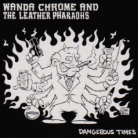 Wanda Chrome & The Leather Pharaohs - Dangerous Times