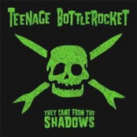 Teenage Bottle Rocket - They Came From The Shadows