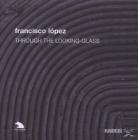 Francisco López - Through The Looking-Glass