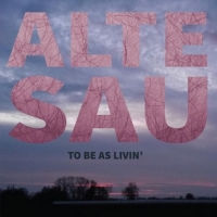 Alte Sau - To Be As Livin'