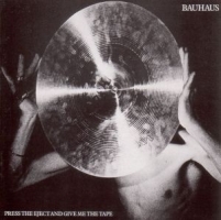 Bauhaus - Press The Eject And Give Me The Tape