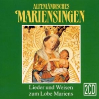 Diverse - Alpenländisches Mariensingen - Lieder und Weisen zum Lobe Mariens