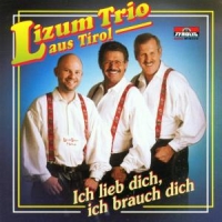 Lizum Trio Aus Tirol - Ich Lieb Dich,Ich Brauch Dich