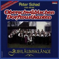 Schad,Peter und seine Oberschwäbischen Dorfmusikan - Jubiläumsklänge