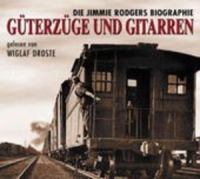 Wiglaf Droste - Güterzüge und Gitarren: Die Jimmie Rodgers Biographie