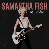 Fish,Samantha - Kill Or Be Kind