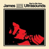 James And The Ultrasounds - Bad To Be Here