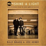 Billy Bragg & Joe Henry - Shine a Light: Field Recordings from the Great Ame