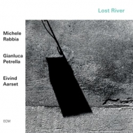 Rabbia,Michele/Petrella,Gianluca/Aarset,Eivind - Lost River