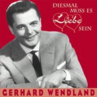 Gerhard Wendland - Diesmal muss es Liebe sein