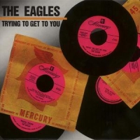 Eagles,The - Trying To Get To You