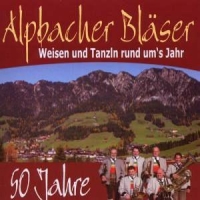 Alpbacher Bläser - 50 Jahre-Weisen und Tanzln rund um's J