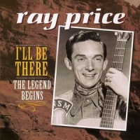 Ray Price - I'll Be There: The Legend Begins
